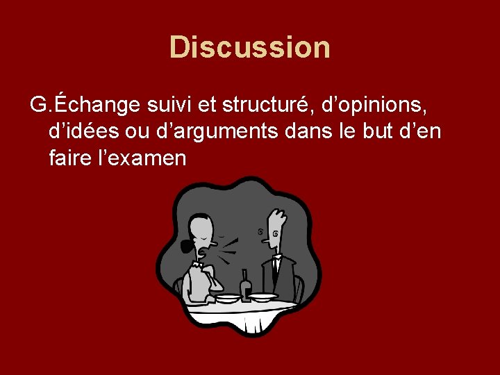 Discussion G. Échange suivi et structuré, d’opinions, d’idées ou d’arguments dans le but d’en