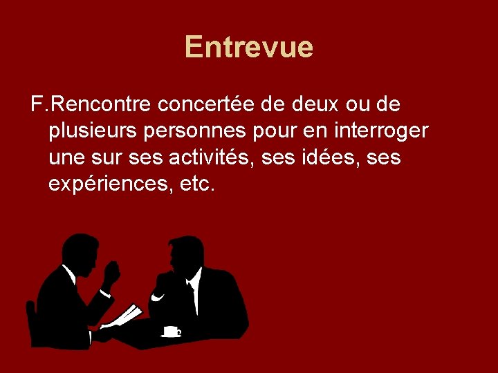 Entrevue F. Rencontre concertée de deux ou de plusieurs personnes pour en interroger une