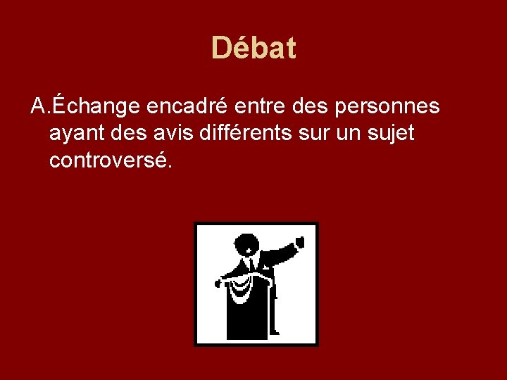 Débat A. Échange encadré entre des personnes ayant des avis différents sur un sujet
