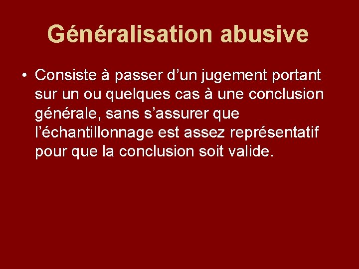 Généralisation abusive • Consiste à passer d’un jugement portant sur un ou quelques cas