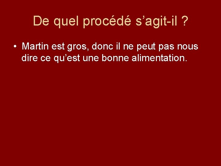 De quel procédé s’agit-il ? • Martin est gros, donc il ne peut pas