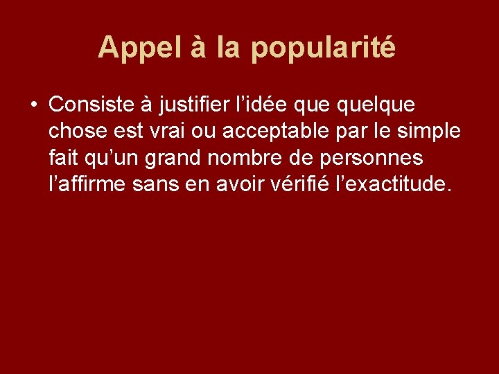Appel à la popularité • Consiste à justifier l’idée quelque chose est vrai ou