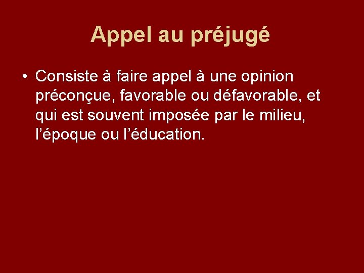 Appel au préjugé • Consiste à faire appel à une opinion préconçue, favorable ou