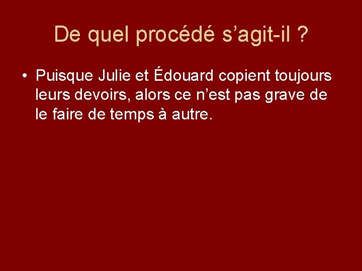 De quel procédé s’agit-il ? • Puisque Julie et Édouard copient toujours leurs devoirs,