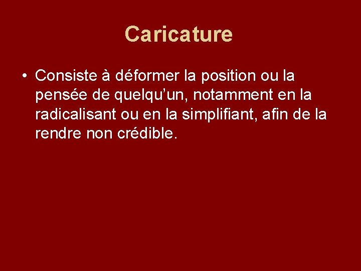 Caricature • Consiste à déformer la position ou la pensée de quelqu’un, notamment en