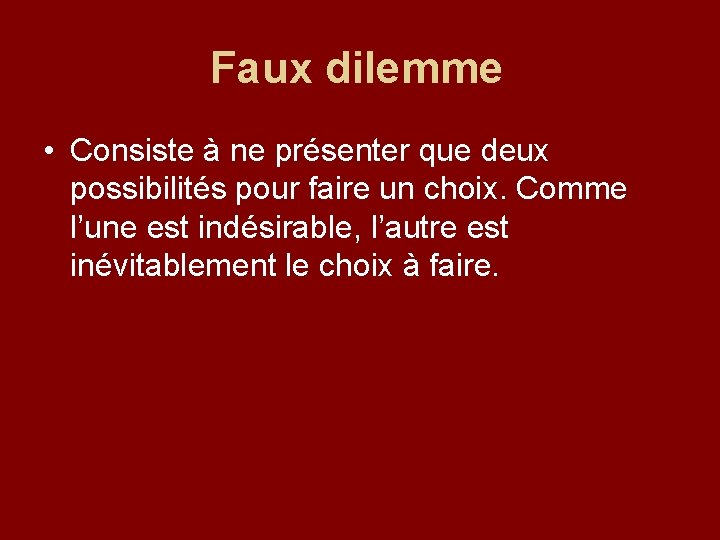 Faux dilemme • Consiste à ne présenter que deux possibilités pour faire un choix.