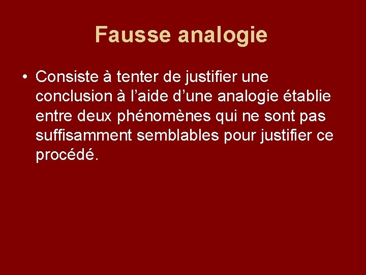 Fausse analogie • Consiste à tenter de justifier une conclusion à l’aide d’une analogie