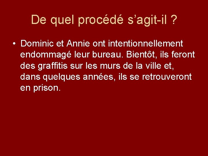 De quel procédé s’agit-il ? • Dominic et Annie ont intentionnellement endommagé leur bureau.