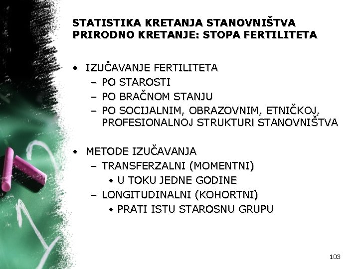 STATISTIKA KRETANJA STANOVNIŠTVA PRIRODNO KRETANJE: STOPA FERTILITETA • IZUČAVANJE FERTILITETA – PO STAROSTI –