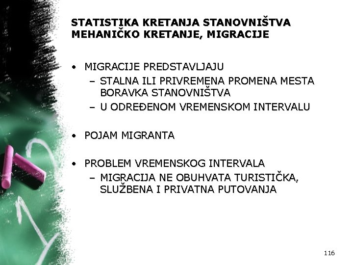 STATISTIKA KRETANJA STANOVNIŠTVA MEHANIČKO KRETANJE, MIGRACIJE • MIGRACIJE PREDSTAVLJAJU – STALNA ILI PRIVREMENA PROMENA