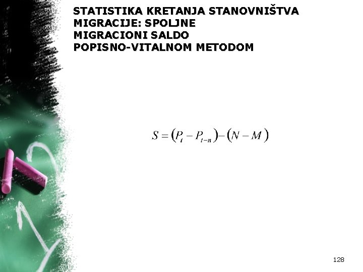 STATISTIKA KRETANJA STANOVNIŠTVA MIGRACIJE: SPOLJNE MIGRACIONI SALDO POPISNO-VITALNOM METODOM 128 