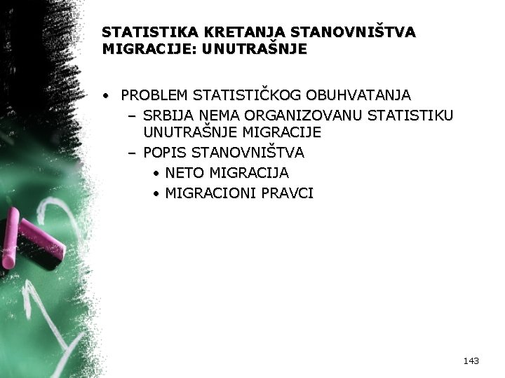 STATISTIKA KRETANJA STANOVNIŠTVA MIGRACIJE: UNUTRAŠNJE • PROBLEM STATISTIČKOG OBUHVATANJA – SRBIJA NEMA ORGANIZOVANU STATISTIKU