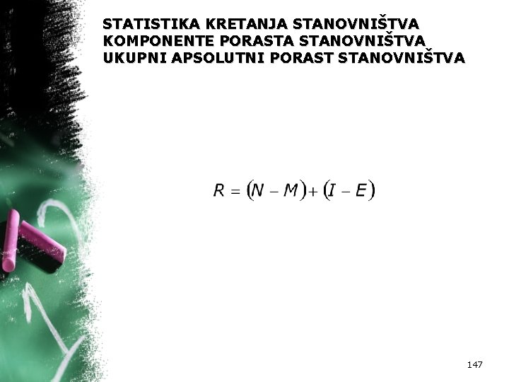 STATISTIKA KRETANJA STANOVNIŠTVA KOMPONENTE PORASTA STANOVNIŠTVA UKUPNI APSOLUTNI PORAST STANOVNIŠTVA 147 