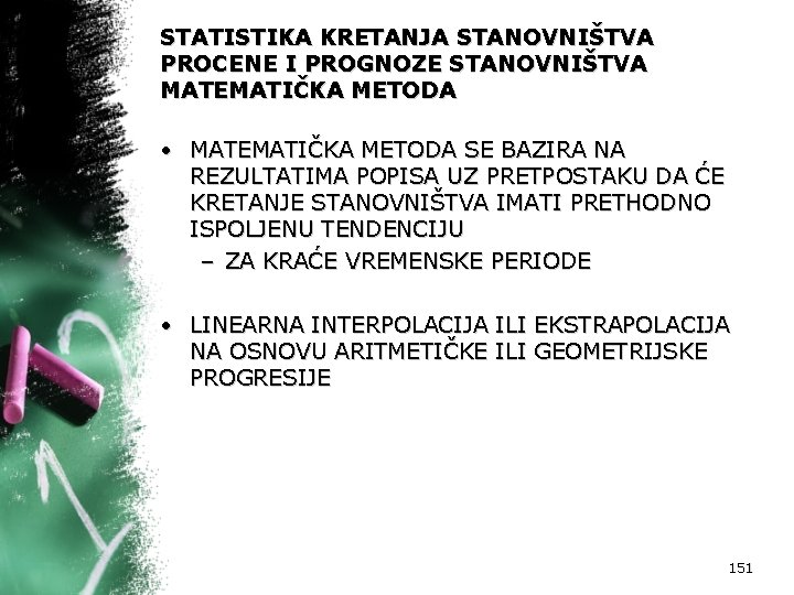 STATISTIKA KRETANJA STANOVNIŠTVA PROCENE I PROGNOZE STANOVNIŠTVA MATEMATIČKA METODA • MATEMATIČKA METODA SE BAZIRA