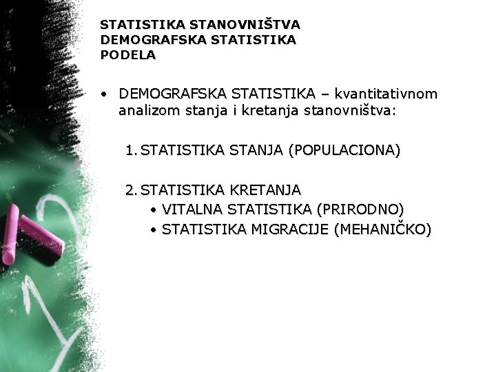 STATISTIKA STANOVNIŠTVA DEMOGRAFSKA STATISTIKA PODELA • DEMOGRAFSKA STATISTIKA – kvantitativnom analizom stanja i kretanja