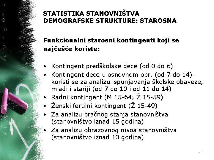 STATISTIKA STANOVNIŠTVA DEMOGRAFSKE STRUKTURE: STAROSNA Funkcionalni starosni kontingenti koji se najčešće koriste: • Kontingent