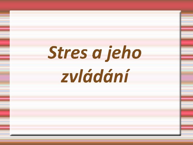 Stres a jeho zvládání 