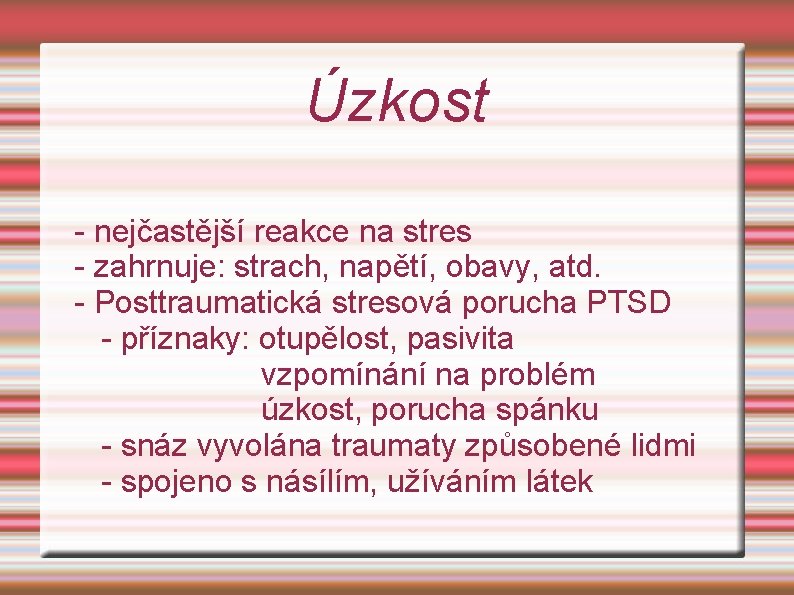 Úzkost - nejčastější reakce na stres - zahrnuje: strach, napětí, obavy, atd. - Posttraumatická