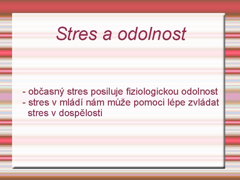 Stres a odolnost - občasný stres posiluje fiziologickou odolnost - stres v mládí nám