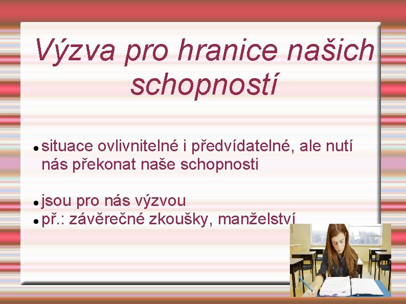 Výzva pro hranice našich schopností situace ovlivnitelné i předvídatelné, ale nutí nás překonat naše