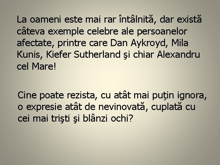 La oameni este mai rar întâlnită, dar există câteva exemple celebre ale persoanelor afectate,