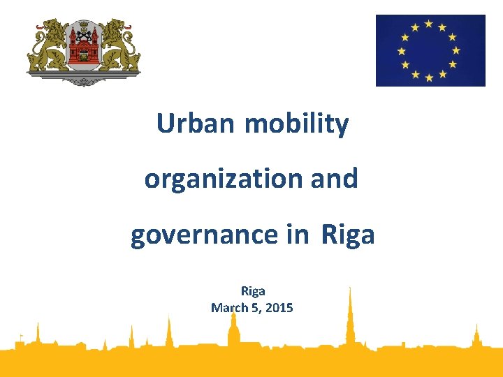 Urban mobility organization and governance in Riga March 5, 2015 