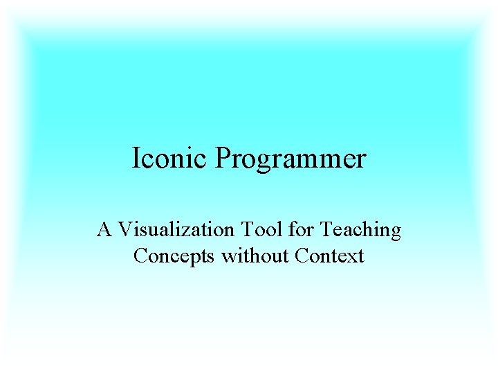 Iconic Programmer A Visualization Tool for Teaching Concepts without Context 