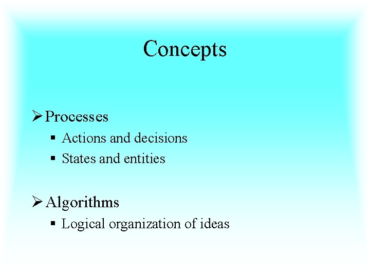 Concepts Ø Processes § Actions and decisions § States and entities Ø Algorithms §