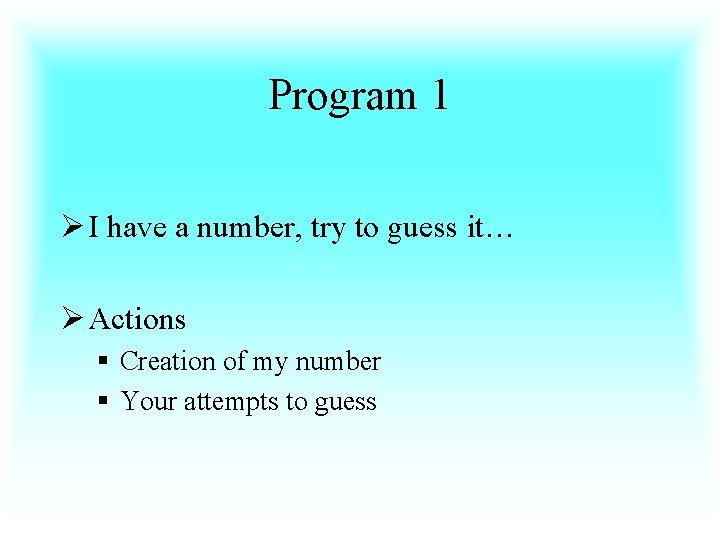 Program 1 Ø I have a number, try to guess it… Ø Actions §