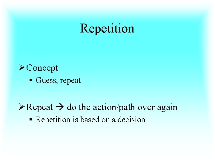 Repetition Ø Concept § Guess, repeat Ø Repeat do the action/path over again §