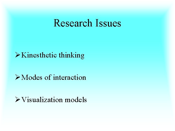 Research Issues Ø Kinesthetic thinking Ø Modes of interaction Ø Visualization models 