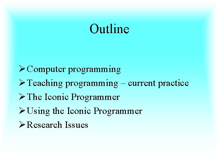 Outline Ø Computer programming Ø Teaching programming – current practice Ø The Iconic Programmer