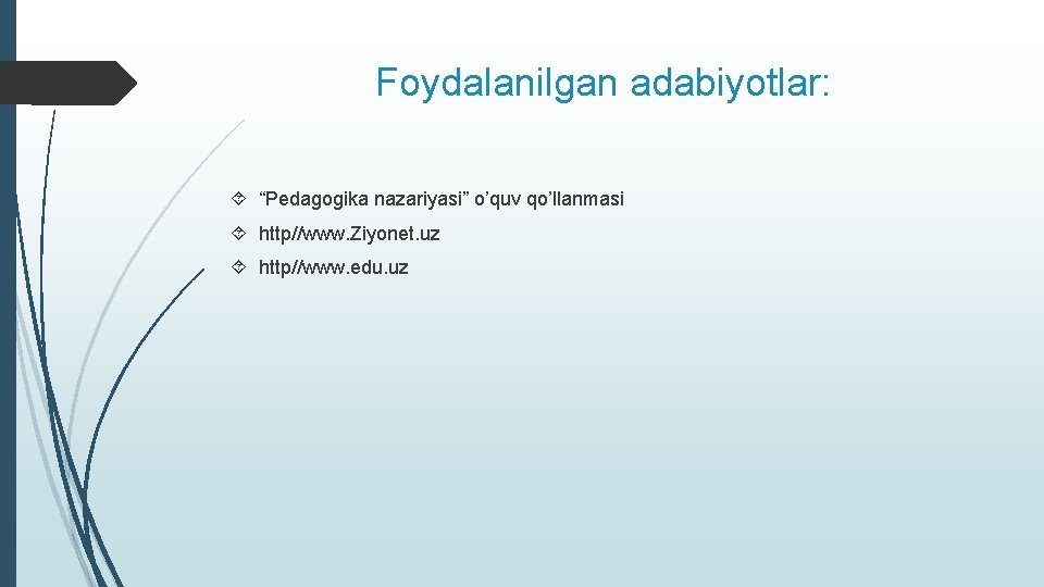 Foydalanilgan adabiyotlar: “Pedagogika nazariyasi” o’quv qo’llanmasi http//www. Ziyonet. uz http//www. edu. uz 