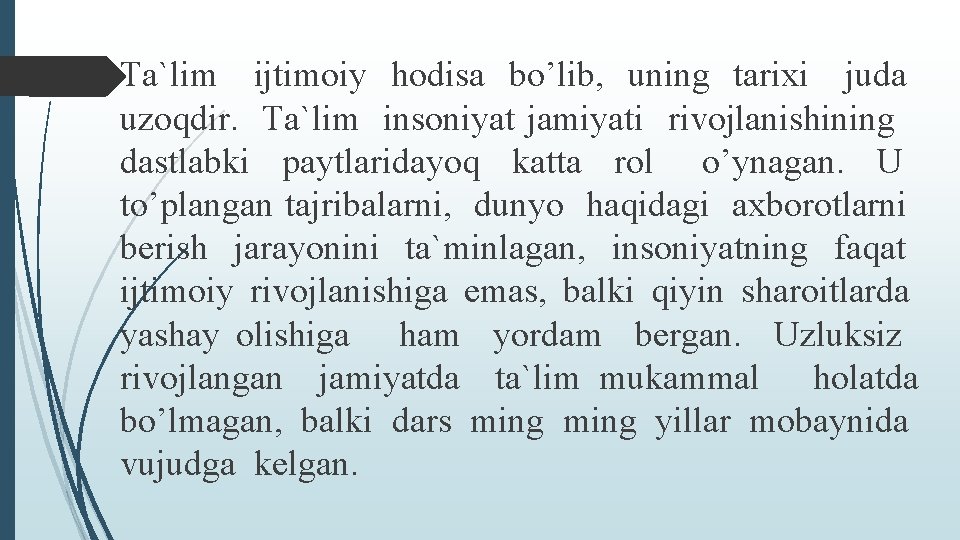 Ta`lim ijtimoiy hodisa bo’lib, uning tarixi juda uzoqdir. Ta`lim insoniyat jamiyati rivojlanishining dastlabki paytlaridayoq