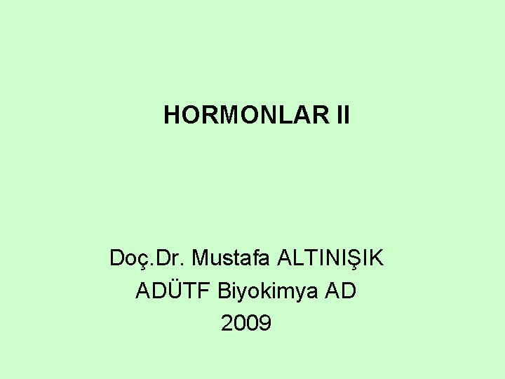 HORMONLAR II Doç. Dr. Mustafa ALTINIŞIK ADÜTF Biyokimya AD 2009 