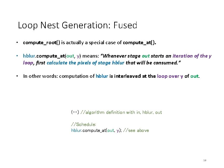 Loop Nest Generation: Fused • compute_root() is actually a special case of compute_at(). • Loop Nest Generation: Fused • compute_root() is actually a special case of compute_at(). •