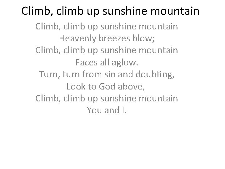 Climb, climb up sunshine mountain Heavenly breezes blow; Climb, climb up sunshine mountain Faces
