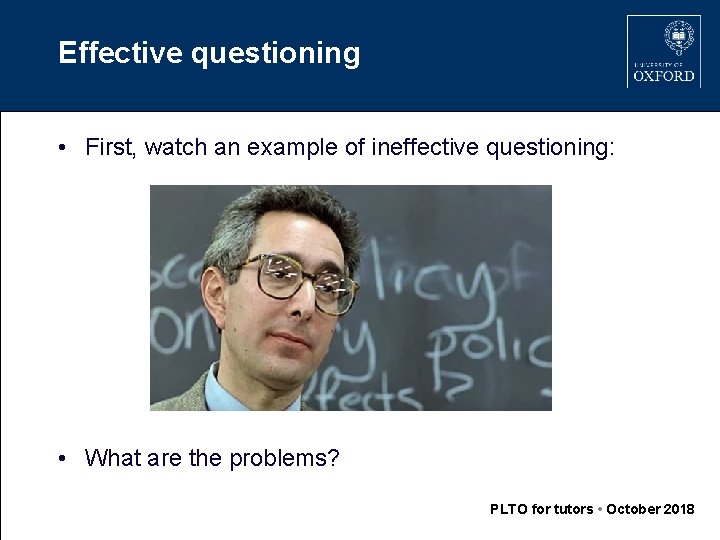 Effective questioning • First, watch an example of ineffective questioning: • What are the