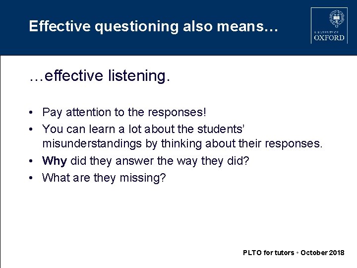 Effective questioning also means… …effective listening. • Pay attention to the responses! • You