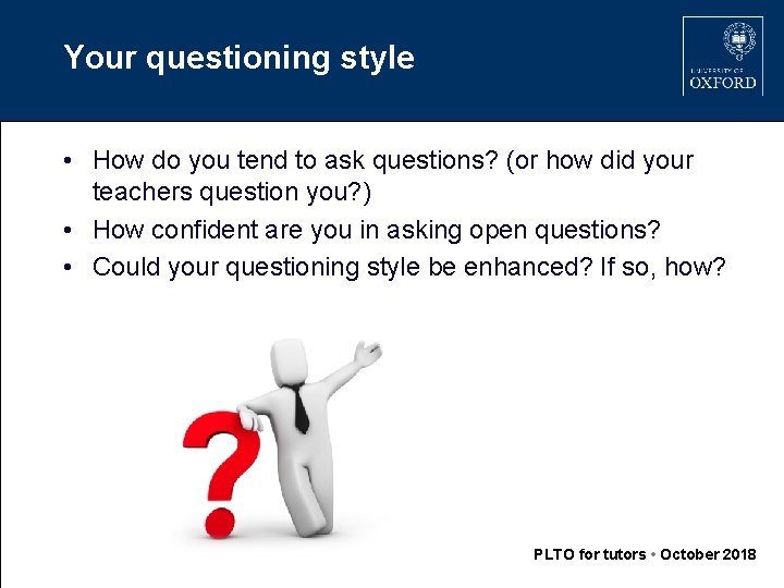 Your questioning style • How do you tend to ask questions? (or how did