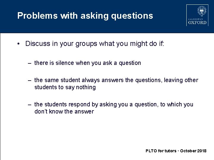 Problems with asking questions • Discuss in your groups what you might do if: