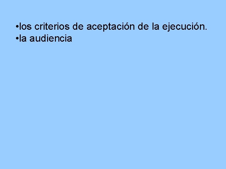  • los criterios de aceptación de la ejecución. • la audiencia 