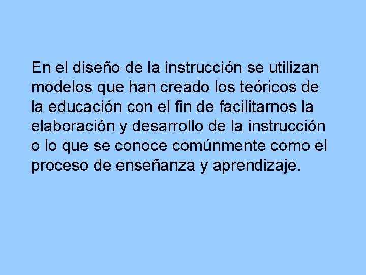 En el diseño de la instrucción se utilizan modelos que han creado los teóricos