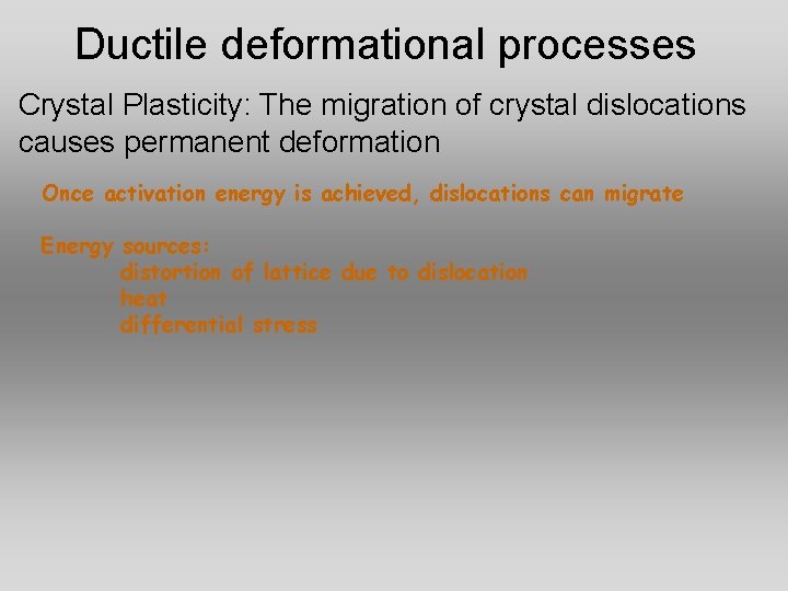 Ductile deformational processes Crystal Plasticity: The migration of crystal dislocations causes permanent deformation Once