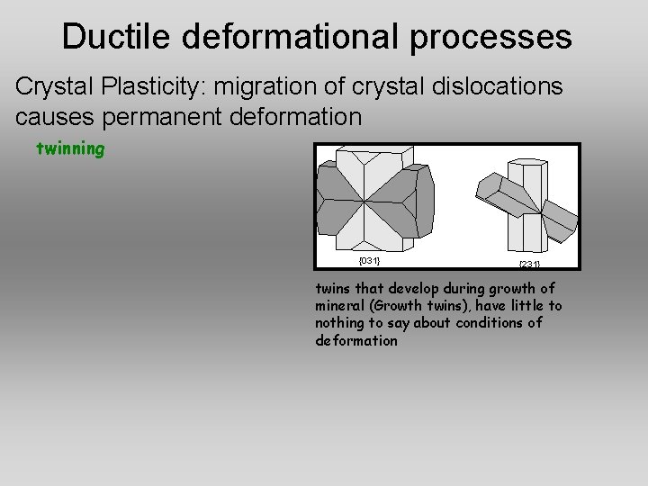 Ductile deformational processes Crystal Plasticity: migration of crystal dislocations causes permanent deformation twinning twins