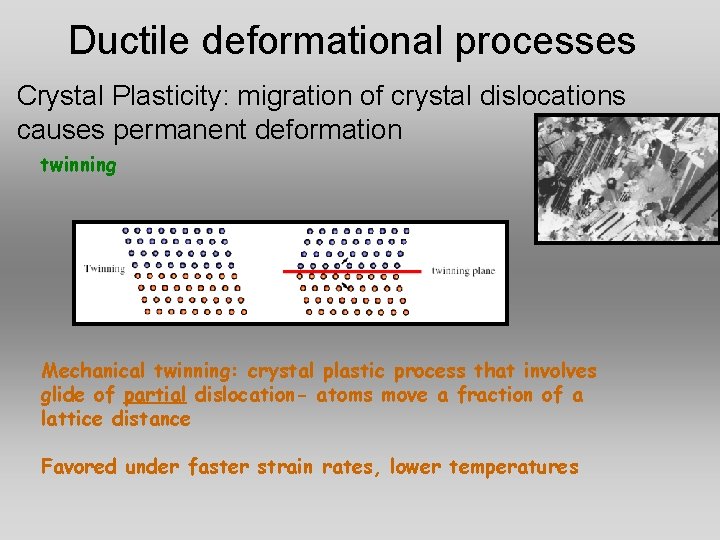 Ductile deformational processes Crystal Plasticity: migration of crystal dislocations causes permanent deformation twinning Mechanical