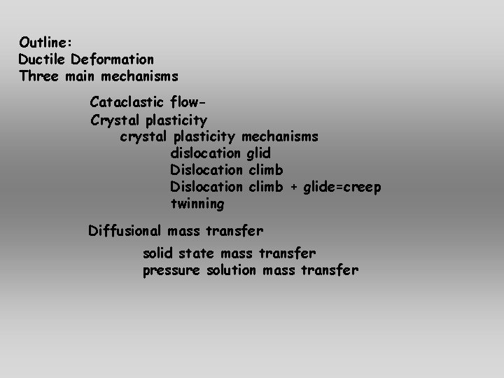 Outline: Ductile Deformation Three main mechanisms Cataclastic flow. Crystal plasticity crystal plasticity mechanisms dislocation