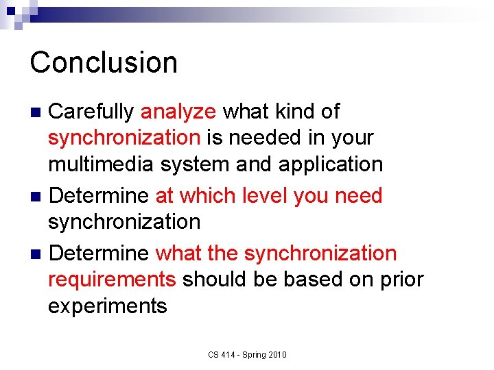 Conclusion Carefully analyze what kind of synchronization is needed in your multimedia system and