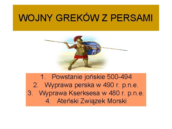 WOJNY GREKÓW Z PERSAMI 1. Powstanie jońskie 500 -494 2. Wyprawa perska w 490