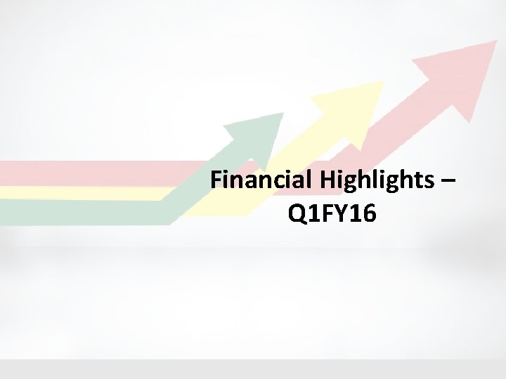 Financial Highlights – Q 1 FY 16 